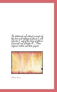 An Historical and Critical Account of the Lives and Writings of James I and Charles I and of the L