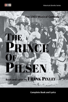 Paperback The Prince of Pilsen: The 1903 Musical Comedy: Complete Book and Lyrics (Historical Libretto Series) Book