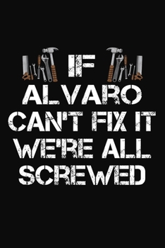 Paperback If Alvaro Can't Fix It We're All Screwed: Personalized Handyman Journal - Gift Notebook Book