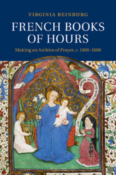 Paperback French Books of Hours: Making an Archive of Prayer, C.1400-1600 Book