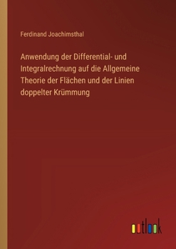 Anwendung der Differential- und Integralrechnung auf die Allgemeine Theorie der Flächen und der Linien doppelter Krümmung (German Edition)