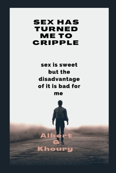 Paperback Sex Has Turned Me to Cripple: sex is sweet but the disadvantage of it is bad for me Book