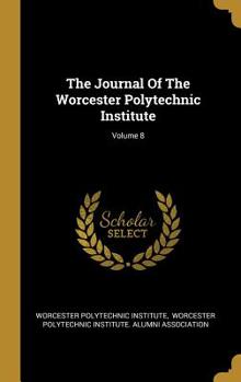 Hardcover The Journal Of The Worcester Polytechnic Institute; Volume 8 Book