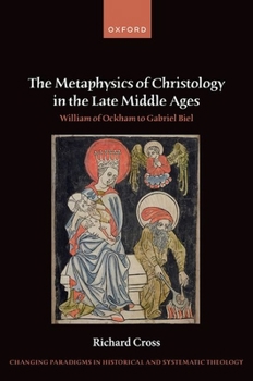 Hardcover The Metaphysics of Christology in the Late Middle Ages: William of Ockham to Gabriel Biel Book
