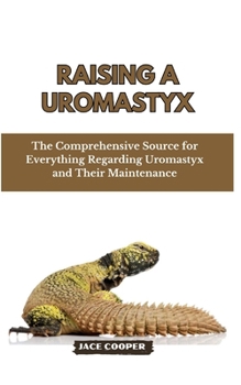 Paperback Raising a Uromastyx: The Comprehensive Source for Everything Regarding Uromastyx and Their Maintenance Book
