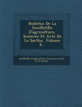 Paperback Bulletin De La Soci℗et℗e D'agriculture, Sciences Et Arts De La Sarthe, Volume 8... [Spanish] Book
