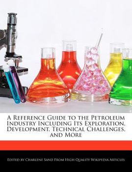 Paperback A Reference Guide to the Petroleum Industry Including Its Exploration, Development, Technical Challenges, and More Book
