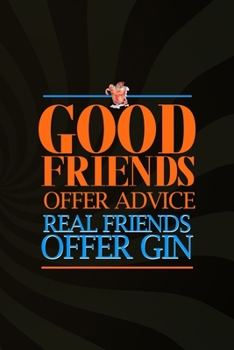 Good Friends Offer Advice Real Friends Offer Gin: Notebook Journal Composition Blank Lined Diary Notepad 120 Pages Paperback Brown Texture Gin