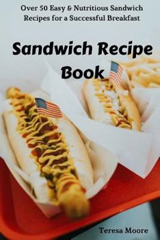 Paperback Sandwich Recipe Book: Over 50 Easy & Nutritious Sandwich Recipes for a Successful Breakfast Book