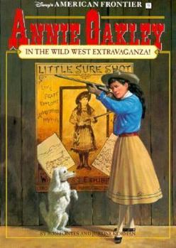 Paperback Annie Oakley in the Wild West Extravaganza: American Frontier: Annie Oakley in the Wild West Extravaganza - Book #9: Disney's American Frontier Book 9 Book