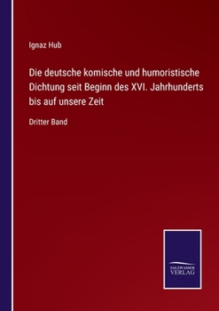 Paperback Die deutsche komische und humoristische Dichtung seit Beginn des XVI. Jahrhunderts bis auf unsere Zeit: Dritter Band [German] Book