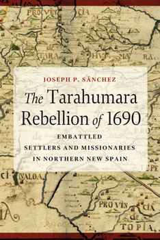 Paperback The Tarahumara Rebellion of 1690: Embattled Settlers and Missionaries in Northern New Spain Book