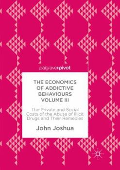 Paperback The Economics of Addictive Behaviours Volume III: The Private and Social Costs of the Abuse of Illicit Drugs and Their Remedies Book