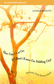 Paperback How Can I Let Go If I Don't Know I'm Holding On?: Setting Our Souls Free Book