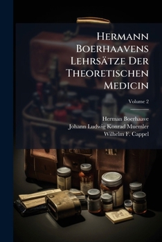 Hermann Boerhaavens Lehrsätze Der Theoretischen Medicin: Mit Kommentarien Oder Auszügen Aus Den Bisherigen Vorlesungen Über Diese Lehrsätze Und Nöthigen Zusätzen, Volume 2...
