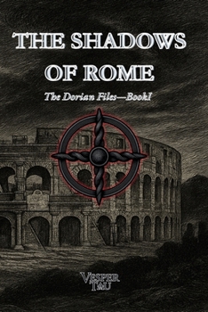 The Shadows of Rome: An Occult Mystery of Sacred Whispers and Forgotten Truths (The Dorian Files)