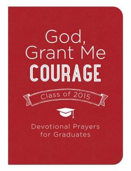 Paperback God, Grant Me Courage: Devotional Prayers for Graduates - Class of 2015 Book