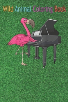 Paperback Wild Animal Coloring Book: Flamingo Playing Piano Cool Bird Pianists Funny Women An Coloring Book Featuring Beautiful Forest Animals, Birds, Plan Book
