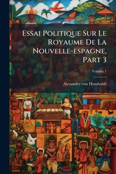 Paperback Essai Politique Sur Le Royaume De La Nouvelle-espagne, Part 3; Volume 1 [French] Book