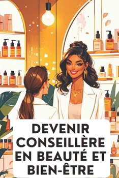 Paperback Devenir Conseillère En Beauté Et Bien-Être: Construis ta Clientèle et Développe ton Univers Beauté [French] Book