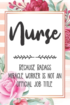 Paperback Nurse: Because Badass Miracle Worker Is Not An Official Job Title Blank Lined Notebook Cute Journals for Nurse Gift Book