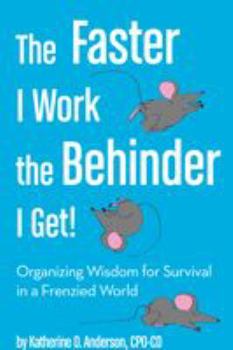 The Faster I Work the Behinder I Get: Organizing Wisdom for Survival in a Frenzied World
