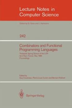 Paperback Combinators and Functional Programming Languages: Thirteenth Spring School of the Litp, Val d'Ajol, France, May 6-10, 1985. Proceedings Book