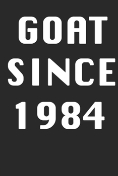 GOAT SINCE 1984  Notebook Birthday Gift: Lined Notebook / Journal Gift, 120 Pages, 6x9, Soft Cover, Matte Finish