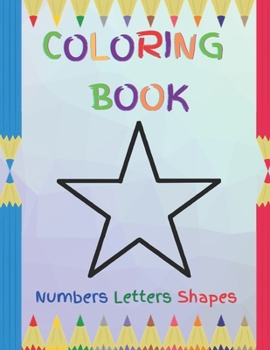 Paperback Coloring Book: Numbers, Letters, Shapes: Coloring activity book for kids: For home activities: For boys & girls: Toddlers & Preschool Book