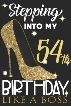 Stepping into my 54th Birthday Like A Boss: Chapter 54 Journal Notebook 6*9" - Awesome Funny 54th Birthday Gift For 54 Years Old Women Wife sister ... Finish - Heel and Kiss Diary novelty Gifts