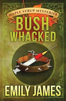 Bushwhacked: Maple Syrup Mysteries - Book #2 of the Maple Syrup Mysteries