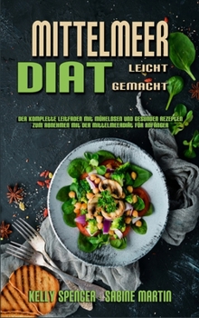 Hardcover Mittelmeer-Diät Leicht Gemacht: Der Komplette Leitfaden Mit Mühelosen Und Gesunden Rezepten Zum Abnehmen Mit Der Mittelmeerdiät Für Anfänger (Mediterr [German] Book