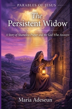 The Persistent Widow: A Story of Shameless Prayer and the God Who Answers (Parables of Jesus)