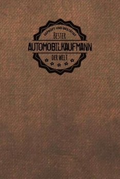 Gepr�ft und Best�tigt bester Automobilkaufmann der Welt: Notizbuch f�r den Mann, der in der Automobil Branche arbeitet Geschenkidee Geschenke Geschenk
