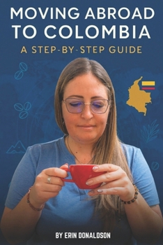 Paperback The Expat Guide to Moving Abroad to Colombia: A Step by Step Guide Book