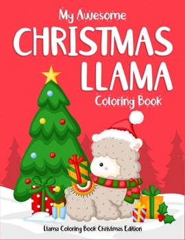 My Awesome Christmas Llama Coloring Book Llama Coloring Book Christmas Edition: For Kids. Perfect gift for christmas day. This collection of christmas ... to play with color and relieve the stress