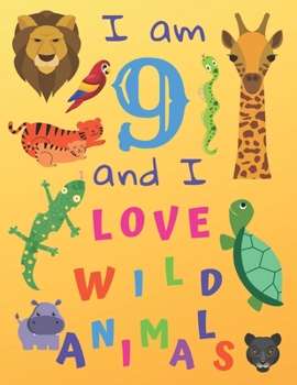 I am 9 and I Love Wild Animals: I am Nine and I Love Wild Animals Coloring Book with Sketching Pages. Great for Hours of Fun Coloring Doodling and Drawing.