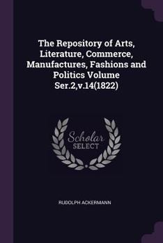 Paperback The Repository of Arts, Literature, Commerce, Manufactures, Fashions and Politics Volume Ser.2, v.14(1822) Book