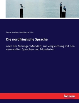 Paperback Die nordfriesische Sprache: nach der Moringer Mundart, zur Vergleichung mit den verwandten Sprachen und Mundarten [German] Book
