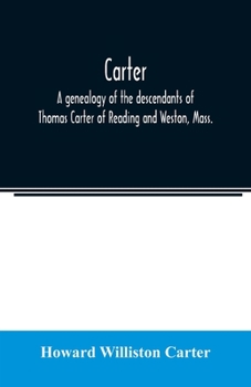 Carter, a Genealogy of the Descendants of Thomas Carter of Reading and Weston, Mass., and of Hebron and Warren, Ct. Also Some Account of the ... of Thomas Carter and Grandsons of Rev. Thoma
