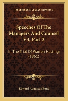 Speeches Of The Managers And Counsel V4, Part 2: In The Trial Of Warren Hastings