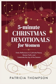 5 minutes Christmas Devotionals for women: Daily Reflections to Cultivate Peace, Renew Faith, and Celebrate the Joy of the Season