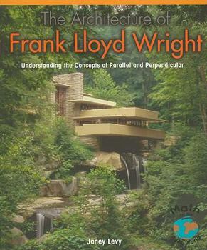 Paperback The Architecture of Frank Lloyd Wright: Understanding the Concepts of Parallel and Perpendicular Book