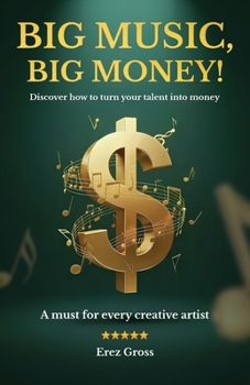 Big Music, Big Money!: Discover how to turn your talent into money