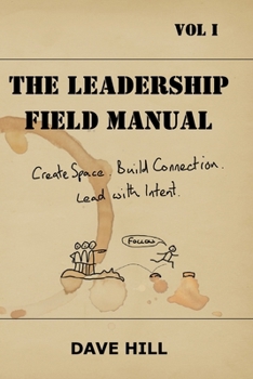 The Leadership Field Manual: Create Space. Build Connection. Lead with Intent. (Simplicity in Mind Field Manuals)