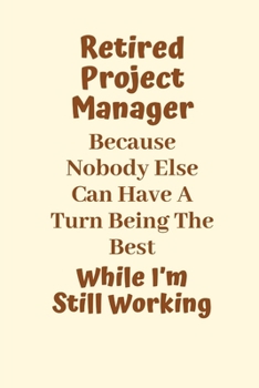 Paperback Retired Project Manager Because Nobody Else Can Have A Turn Being The Best While I'm Still Working: Project Manager Gifts, Christmas Gift For Project Book