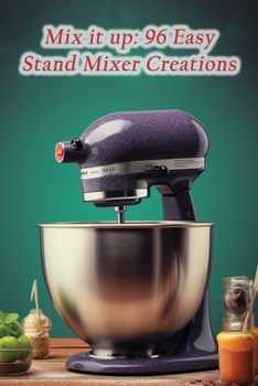 Paperback Mix it up: 96 Easy Stand Mixer Creations Book