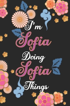 Paperback I'm Sofia Doing Sofia Things Notebook Birthday Gift: Personalized Name Journal Writing Notebook For Girls and Women, 100 Pages, 6x9, Soft Cover, Matte Book