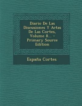 Paperback Diario de Las Discusiones y Actas de Las Cortes, Volume 8... - Primary Source Edition [Spanish] Book