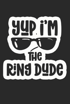 Paperback Yup I'm The Ring Dude: Composition Lined Notebook Journal for Toddler Ring Barrier Book